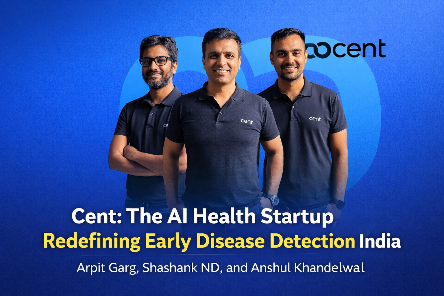 Cent: The AI Health Startup Redefining Early Disease Detection In India ...